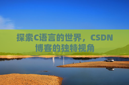 探索C语言的世界,CSDN博客的独特视角